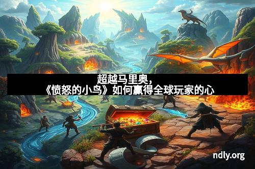 超越马里奥,《愤怒的小鸟》如何赢得全球玩家的心